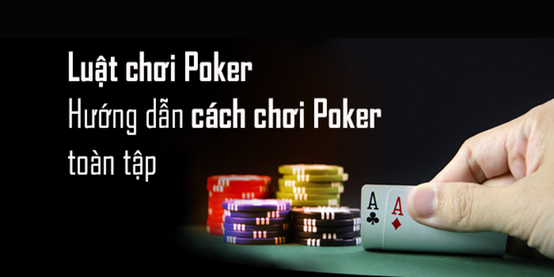 Hiểu rõ luật lệ Poker là gì rồi mới xuống thưởng